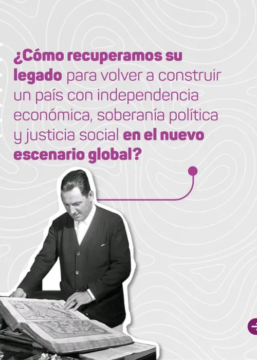 ¿POR QUÉ LAS IDEAS DE PERÓN SIGUEN DESAFIANDO AL PODER?